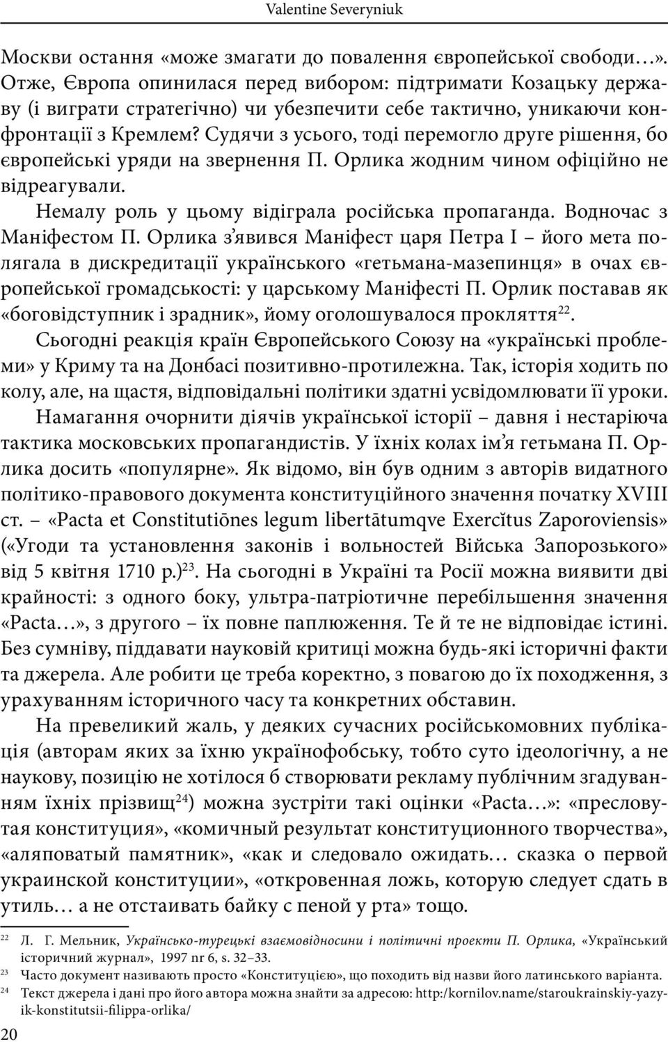 Судячи з усього, тоді перемогло друге рішення, бо європейські уряди на звернення П. Орлика жодним чином офіційно не відреагували. Немалу роль у цьому відіграла російська пропаганда.