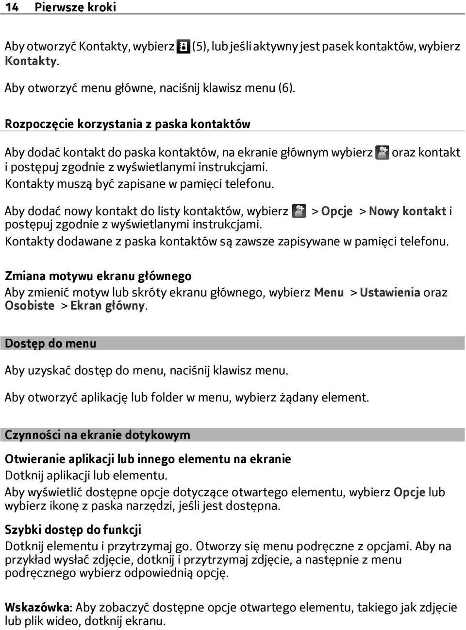 Kontakty muszą być zapisane w pamięci telefonu. oraz kontakt Aby dodać nowy kontakt do listy kontaktów, wybierz > Opcje > Nowy kontakt i postępuj zgodnie z wyświetlanymi instrukcjami.