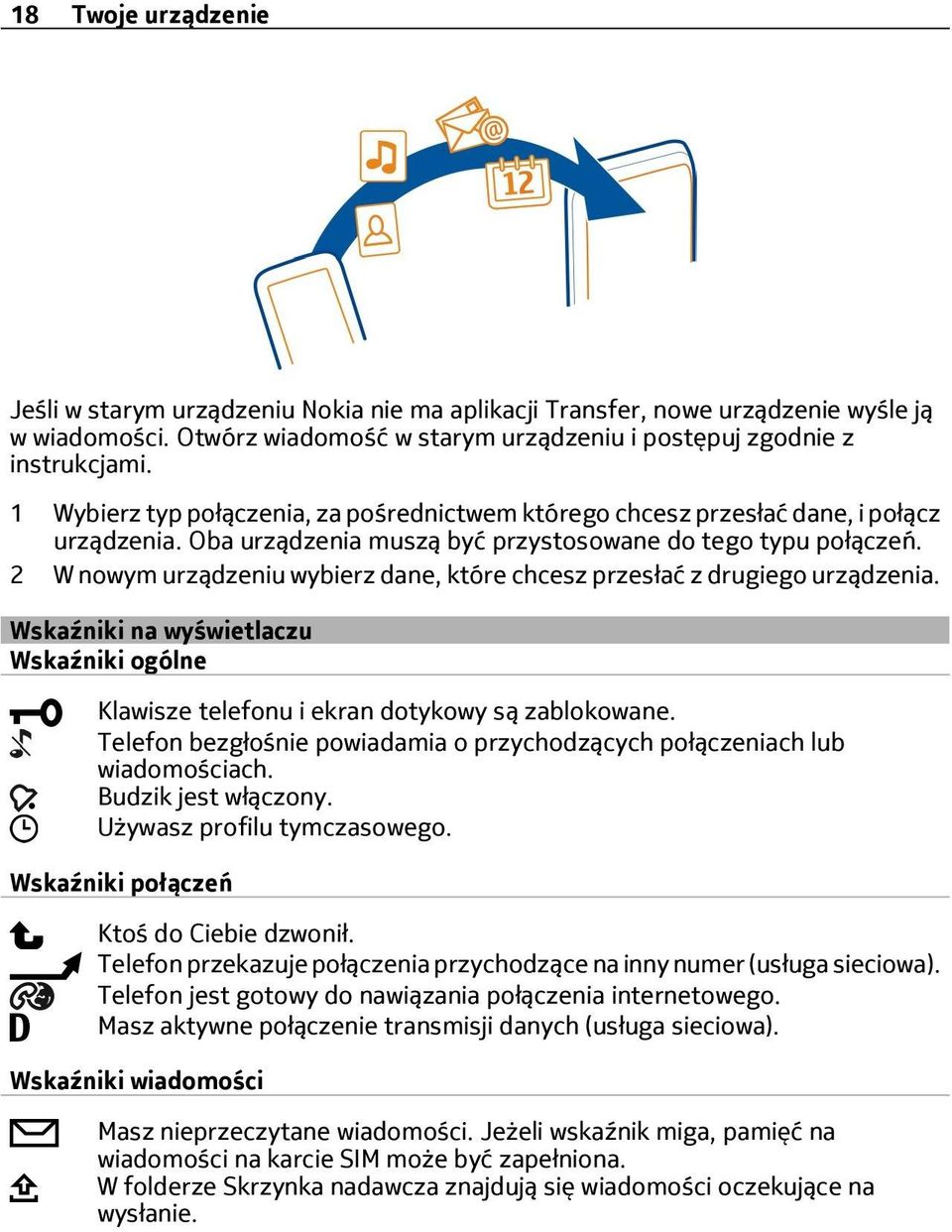 2 W nowym urządzeniu wybierz dane, które chcesz przesłać z drugiego urządzenia. Wskaźniki na wyświetlaczu Wskaźniki ogólne Klawisze telefonu i ekran dotykowy są zablokowane.