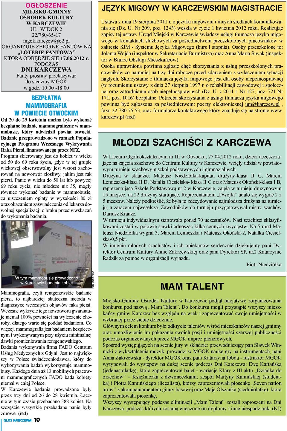 10:00-18:00 Bezpłatna mammografia w powiecie otwockim Od 20 do 29 kwietnia można było wykonać bezpłatne badanie mammograficzne w mammobusie, który odwiedził powiat otwocki.