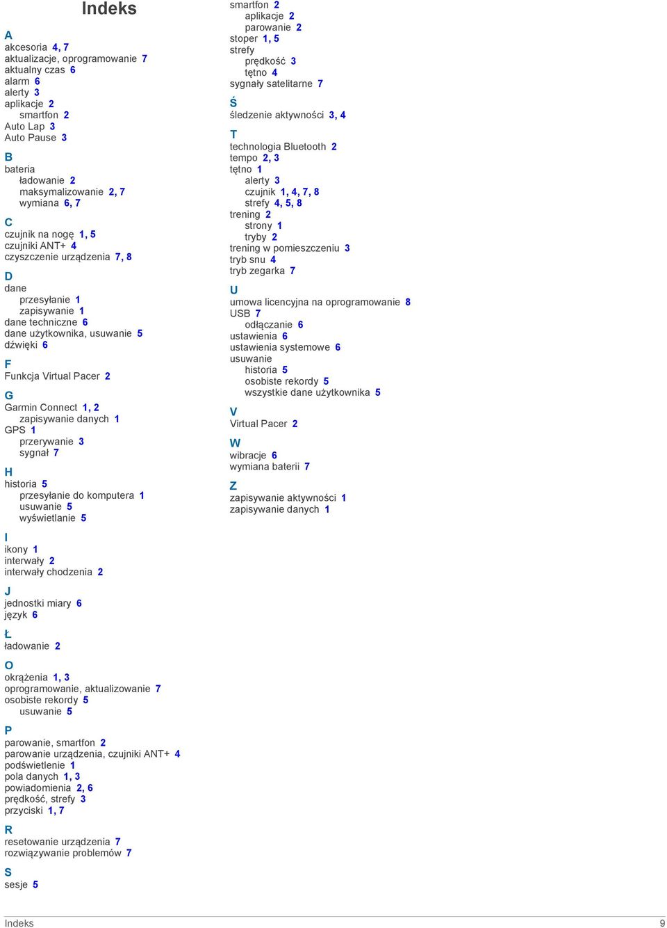 1, 2 zapisywanie danych 1 GPS 1 przerywanie 3 sygnał 7 H historia 5 przesyłanie do komputera 1 usuwanie 5 wyświetlanie 5 I ikony 1 interwały 2 interwały chodzenia 2 J jednostki miary 6 język 6 Ł