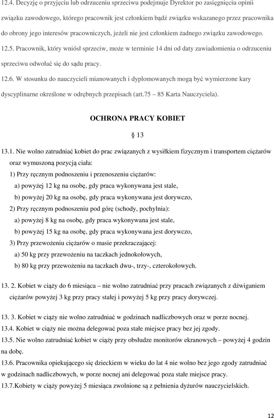 Pracownik, który wniósł sprzeciw, może w terminie 14 dni od daty zawiadomienia o odrzuceniu sprzeciwu odwołać się do sądu pracy. 12.6.