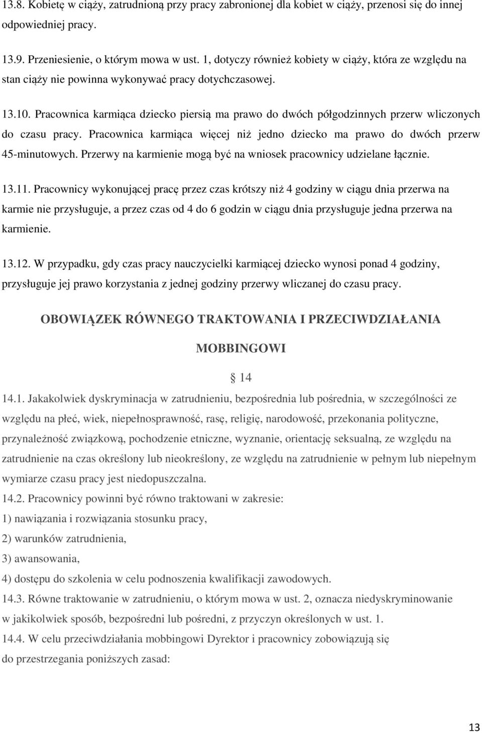 Pracownica karmiąca dziecko piersią ma prawo do dwóch półgodzinnych przerw wliczonych do czasu pracy. Pracownica karmiąca więcej niż jedno dziecko ma prawo do dwóch przerw 45-minutowych.