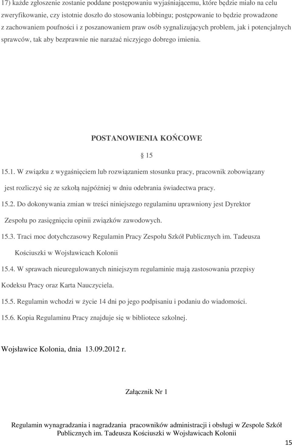 15.1. W związku z wygaśnięciem lub rozwiązaniem stosunku pracy, pracownik zobowiązany jest rozliczyć się ze szkołą najpóźniej w dniu odebrania świadectwa pracy. 15.2.