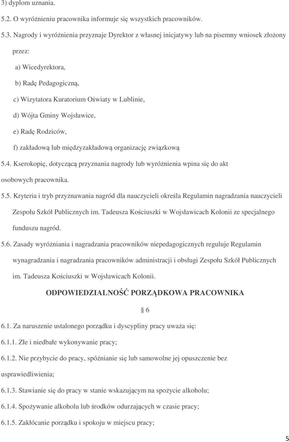 Kserokopię, dotyczącą przyznania nagrody lub wyróżnienia wpina się do akt osobowych pracownika. 5.