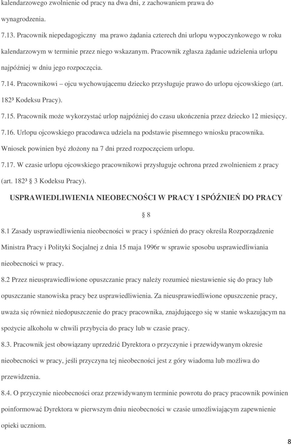 Pracownik zgłasza żądanie udzielenia urlopu najpóźniej w dniu jego rozpoczęcia. 7.14. Pracownikowi ojcu wychowującemu dziecko przysługuje prawo do urlopu ojcowskiego (art. 182³ Kodeksu Pracy). 7.15.