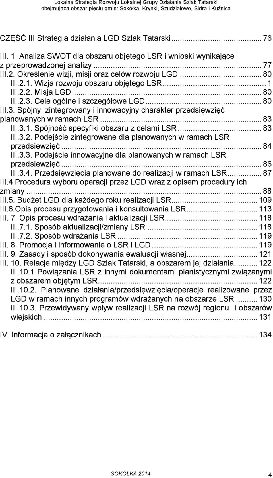 Cele ogólne i szczegółowe LGD... 80 III.3. Spójny, zintegrowany i innowacyjny charakter przedsięwzięć planowanych w ramach LSR... 83 III.3.1. Spójność specyfiki obszaru z celami LSR... 83 III.3.2.