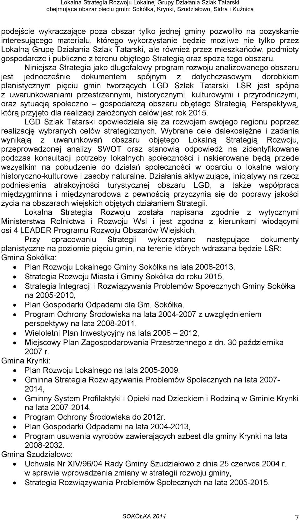 Niniejsza Strategia jako długofalowy program rozwoju analizowanego obszaru jest jednocześnie dokumentem spójnym z dotychczasowym dorobkiem planistycznym pięciu gmin tworzących LGD Szlak Tatarski.