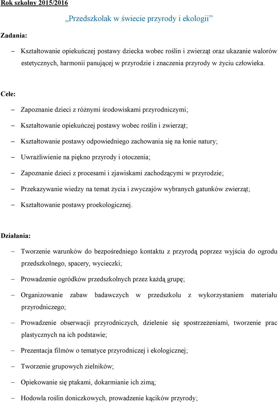 Cele: Zapoznanie dzieci z różnymi środowiskami przyrodniczymi; Kształtowanie opiekuńczej postawy wobec roślin i zwierząt; Kształtowanie postawy odpowiedniego zachowania się na łonie natury;