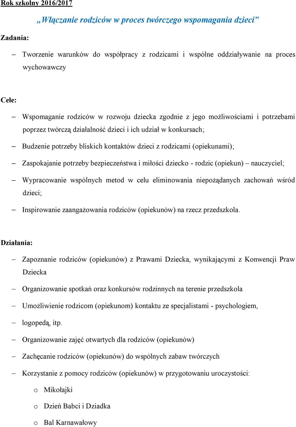 (opiekunami); Zaspokajanie potrzeby bezpieczeństwa i miłości dziecko - rodzic (opiekun) nauczyciel; Wypracowanie wspólnych metod w celu eliminowania niepożądanych zachowań wśród dzieci; Inspirowanie