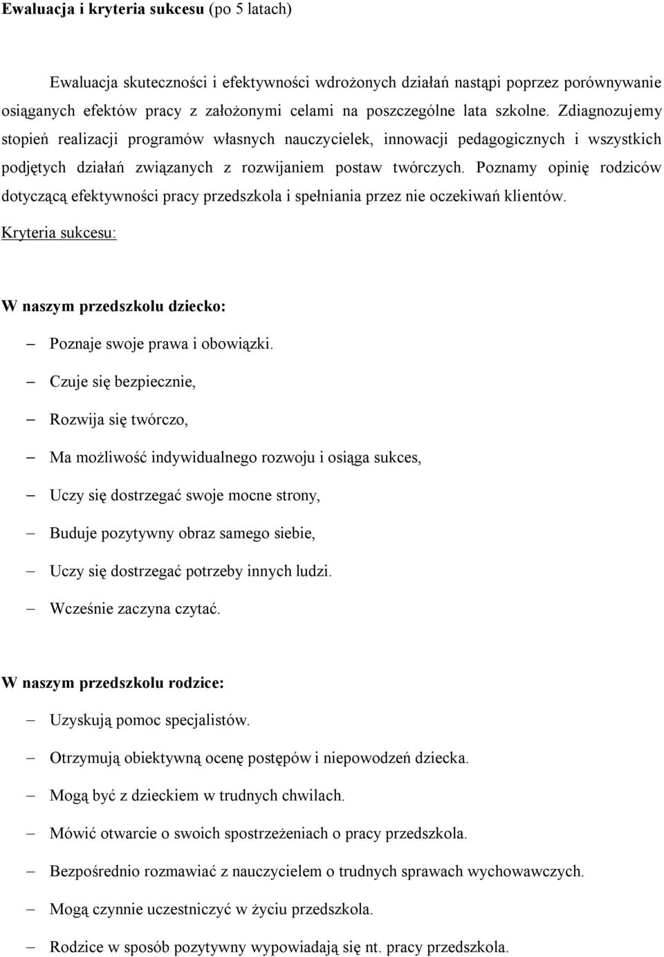 Poznamy opinię rodziców dotyczącą efektywności pracy przedszkola i spełniania przez nie oczekiwań klientów. Kryteria sukcesu: W naszym przedszkolu dziecko: Poznaje swoje prawa i obowiązki.