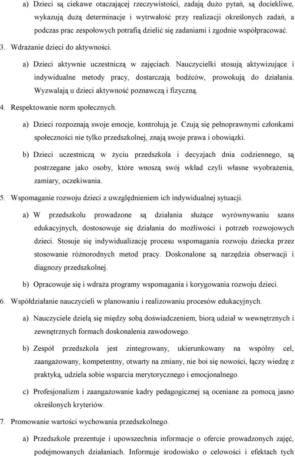 Nauczycielki stosują aktywizujące i indywidualne metody pracy, dostarczają bodźców, prowokują do działania. Wyzwalają u dzieci aktywność poznawczą i fizyczną. 4. Respektowanie norm społecznych.