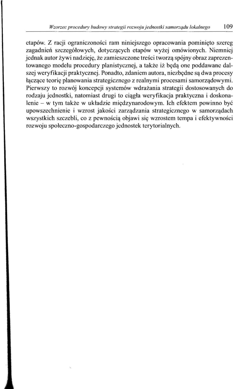 Niemniej jednak autor żywi nadzieję, że zamieszczone treści tworzą spójny obraz zaprezentowanego modelu procedury planistycznej, a także iż będą one poddawane dalszej weryfikacji praktycznej.