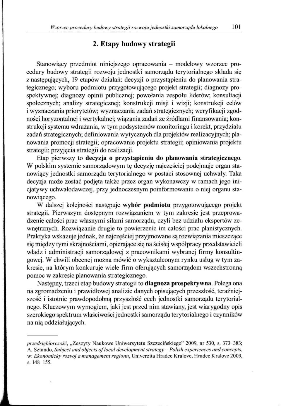 działań: decyzji o przystąpieniu do planowania strategicznego; wyboru podmiotu przygotowującego projekt strategii; diagnozy prospektywnej; diagnozy opinii publicznej; powołania zespołu liderów;