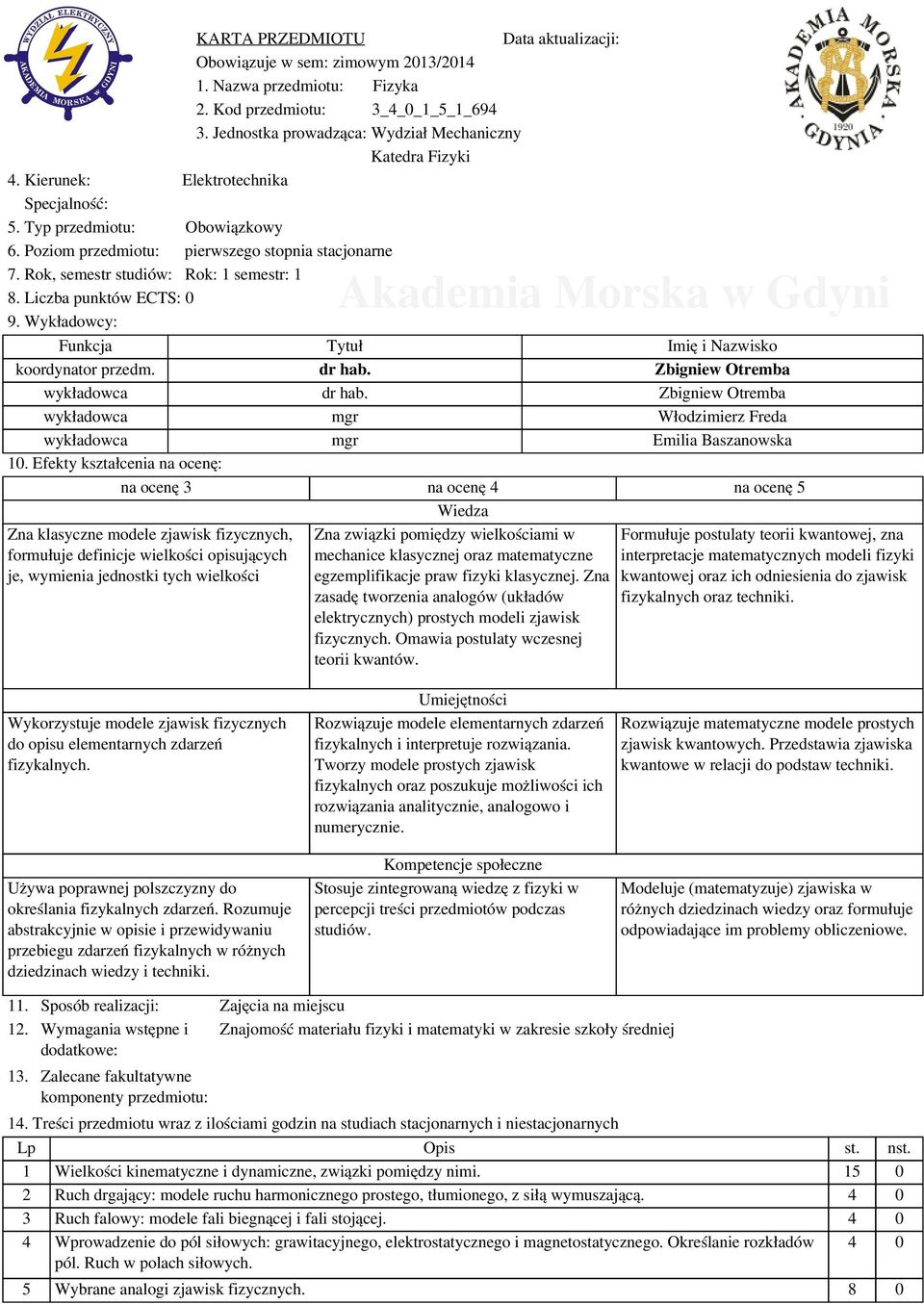 Wykładowcy: Funkcja Tytuł Imię i Nazwisko koordynator przedm. dr hab. Zbigniew Otremba wykładowca dr hab. Zbigniew Otremba wykładowca mgr Włodzimierz Freda wykładowca mgr Emilia Baszanowska 10.