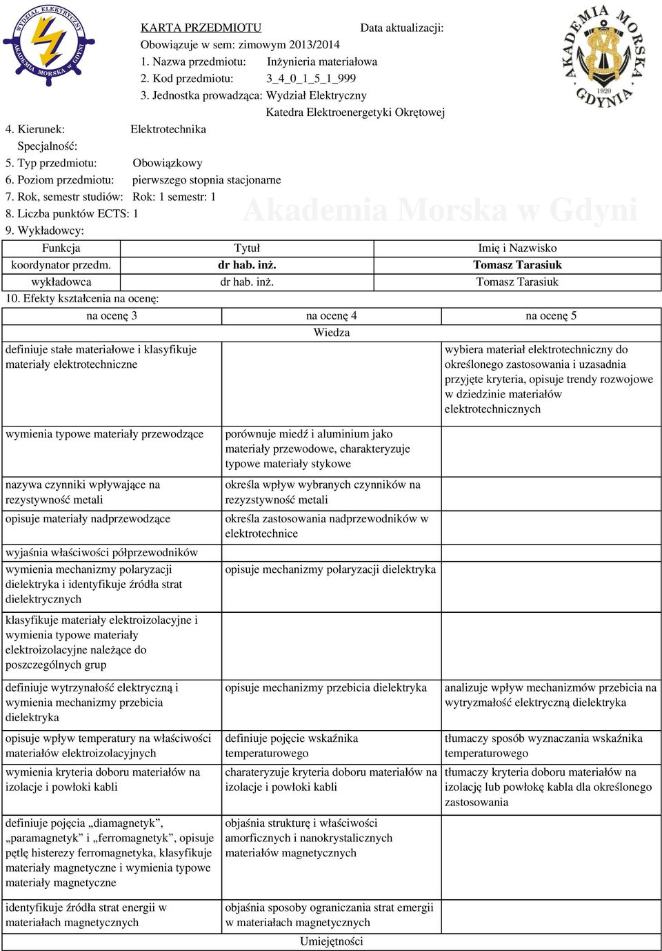 Poziom przedmiotu: pierwszego stopnia stacjonarne 7. Rok, semestr studiów: Rok: 1 semestr: 1 8. Liczba punktów ECTS: 1 9. Wykładowcy: Funkcja Tytuł Imię i Nazwisko koordynator przedm. dr hab. inż.