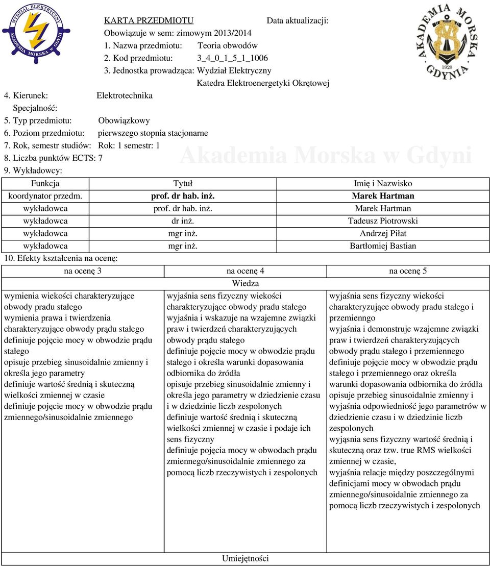 Poziom przedmiotu: pierwszego stopnia stacjonarne 7. Rok, semestr studiów: Rok: 1 semestr: 1 8. Liczba punktów ECTS: 7 9. Wykładowcy: Funkcja Tytuł Imię i Nazwisko koordynator przedm. prof. dr hab.