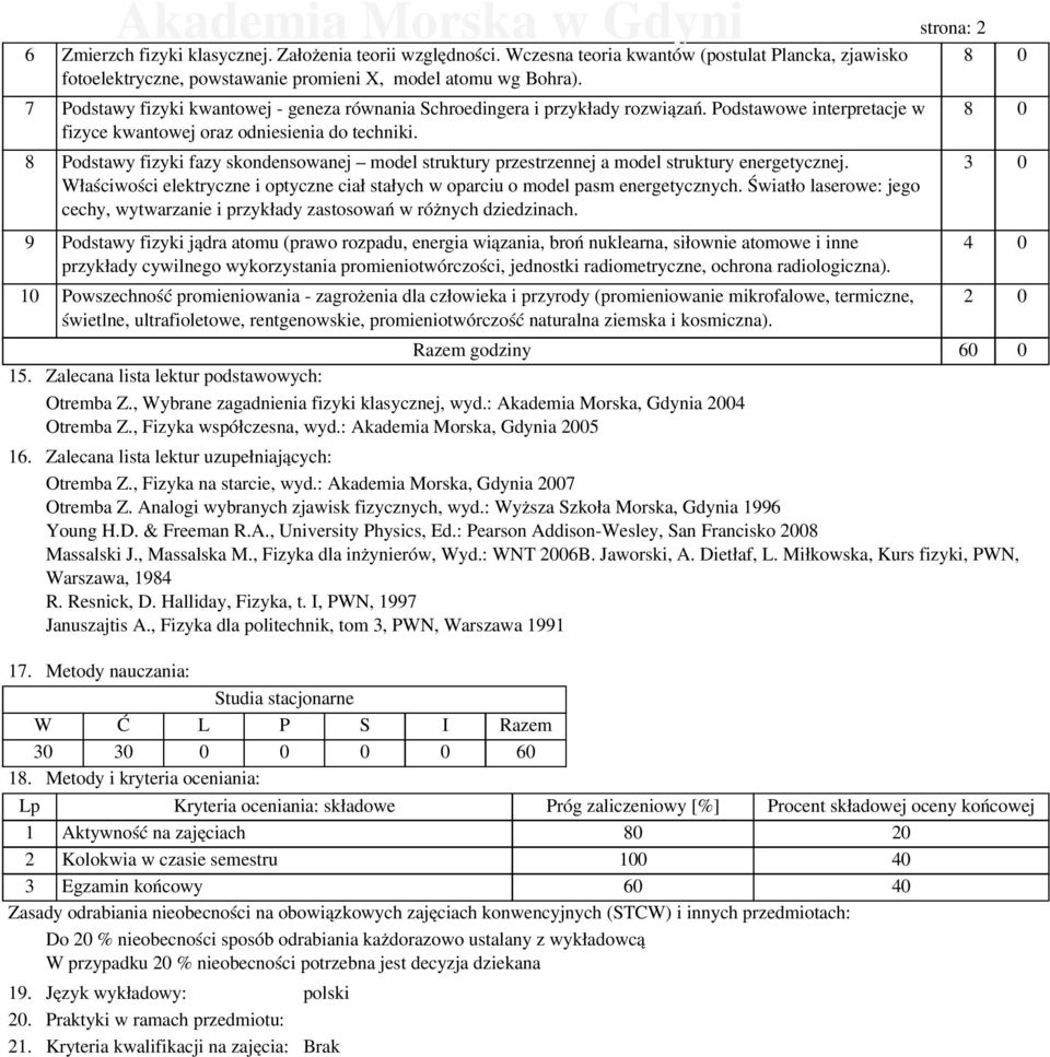 Podstawowe interpretacje w fizyce kwantowej oraz odniesienia do techniki. 8 Podstawy fizyki fazy skondensowanej model struktury przestrzennej a model struktury energetycznej.