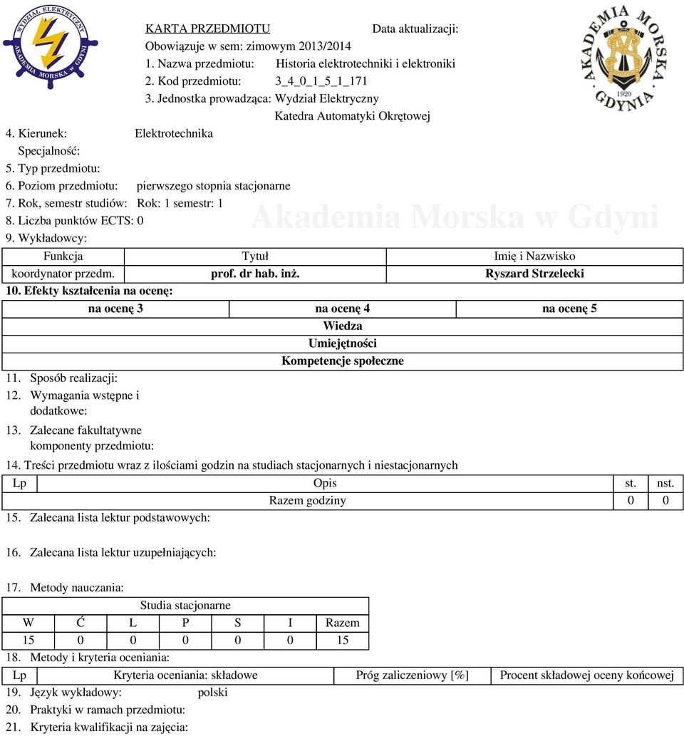 Rok, semestr studiów: Rok: 1 semestr: 1 8. Liczba punktów ECTS: 0 9. Wykładowcy: Funkcja Tytuł Imię i Nazwisko koordynator przedm. prof. dr hab. inż. Ryszard Strzelecki 10.