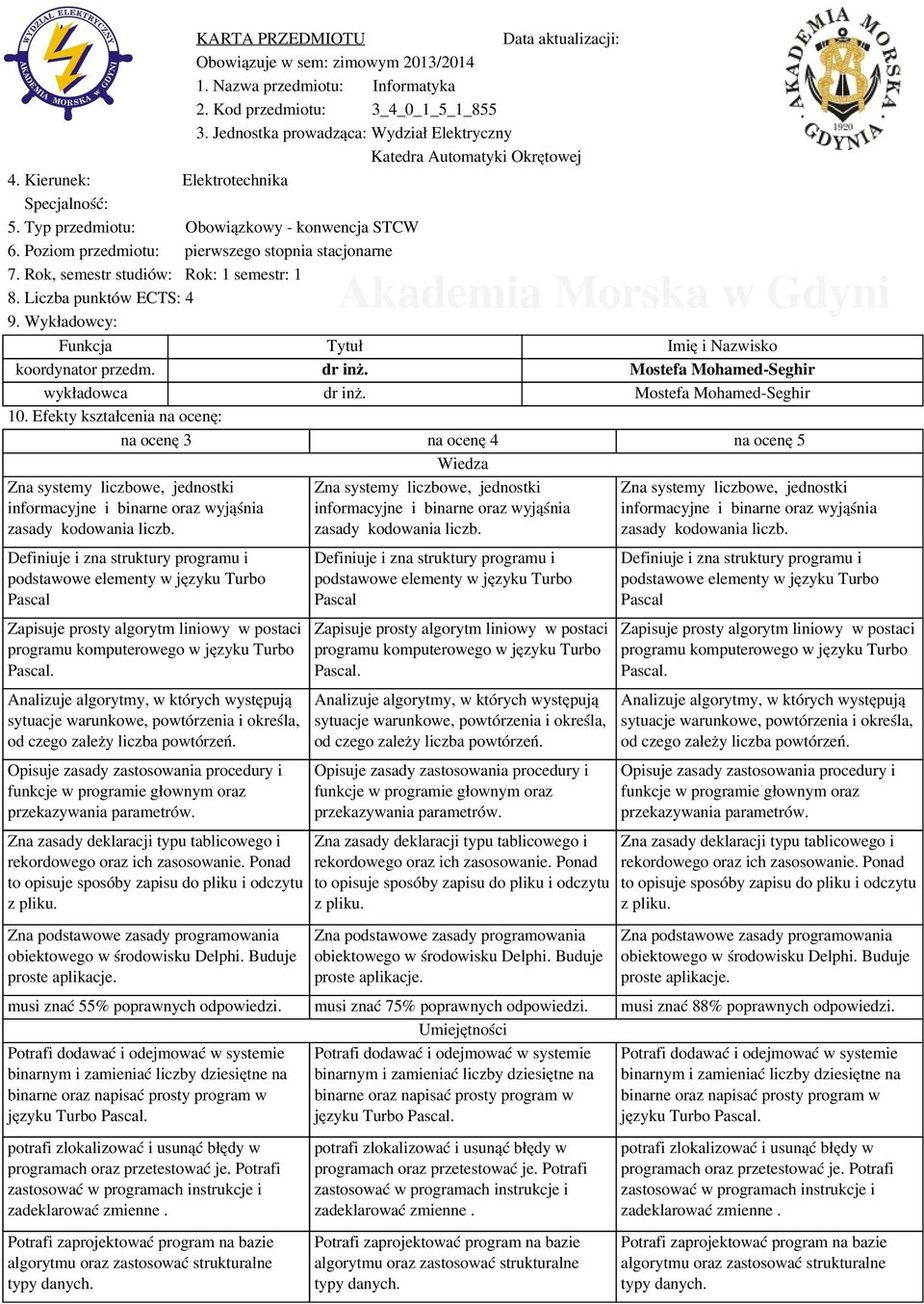 Poziom przedmiotu: pierwszego stopnia stacjonarne 7. Rok, semestr studiów: Rok: 1 semestr: 1 8. Liczba punktów ECTS: 4 9. Wykładowcy: Funkcja Tytuł Imię i Nazwisko koordynator przedm. dr inż.