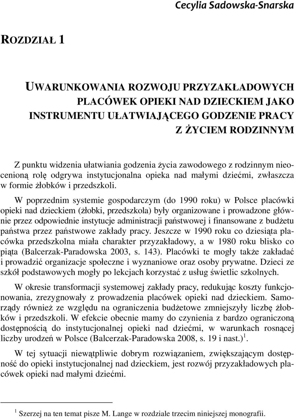 W poprzednim systemie gospodarczym (do 1990 roku) w Polsce placówki opieki nad dzieckiem (żłobki, przedszkola) były organizowane i prowadzone głównie przez odpowiednie instytucje administracji