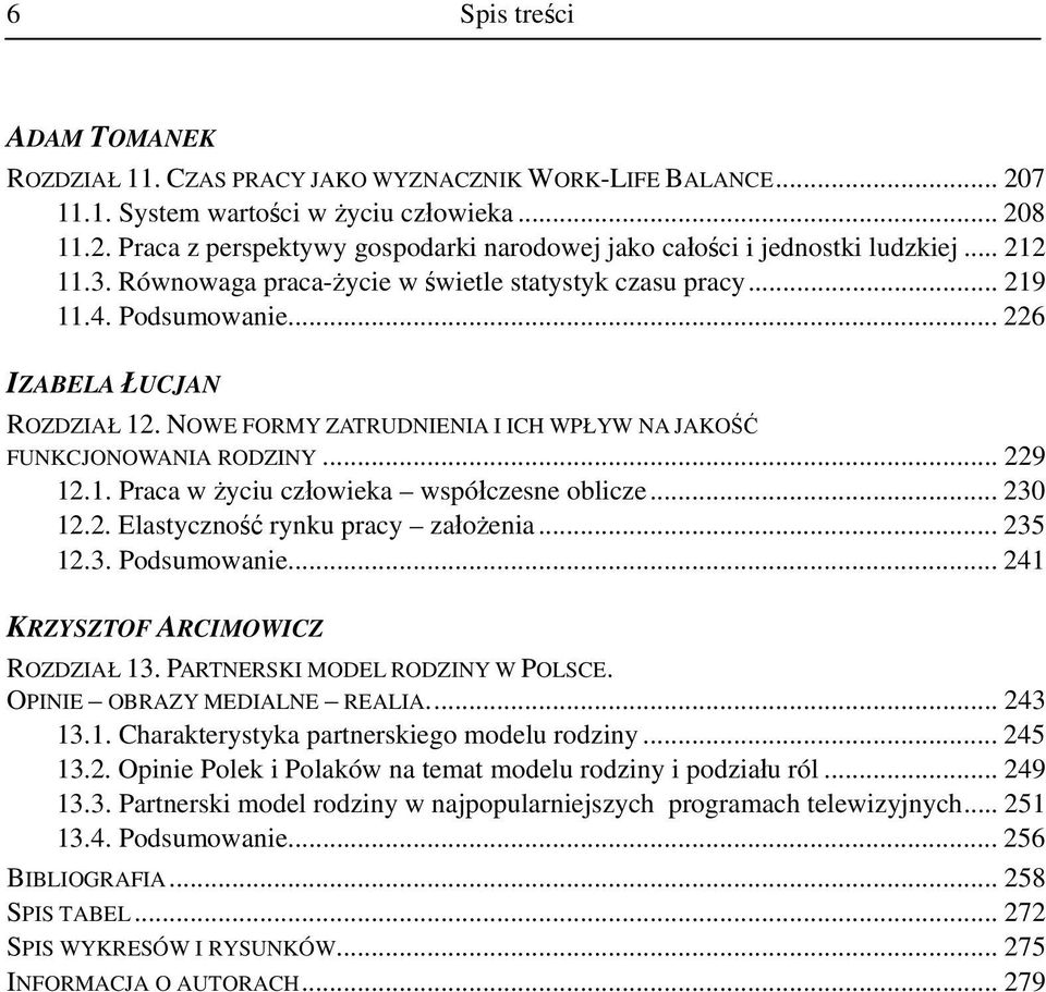 .. 229 12.1. Praca w życiu człowieka współczesne oblicze... 230 12.2. Elastyczność rynku pracy założenia... 235 12.3. Podsumowanie... 241 KRZYSZTOF ARCIMOWICZ ROZDZIAŁ 13.