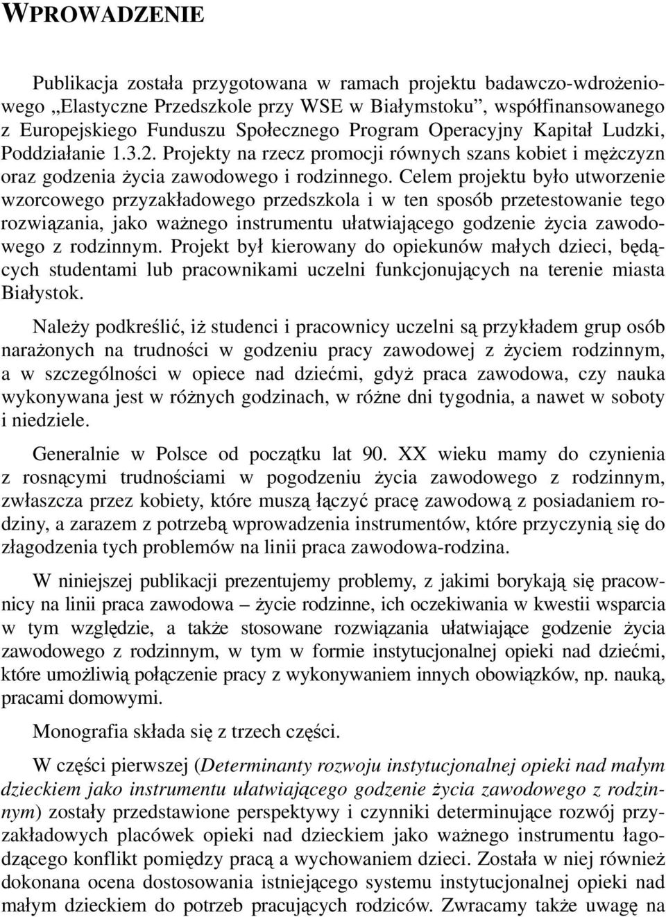 Celem projektu było utworzenie wzorcowego przyzakładowego przedszkola i w ten sposób przetestowanie tego rozwiązania, jako ważnego instrumentu ułatwiającego godzenie życia zawodowego z rodzinnym.