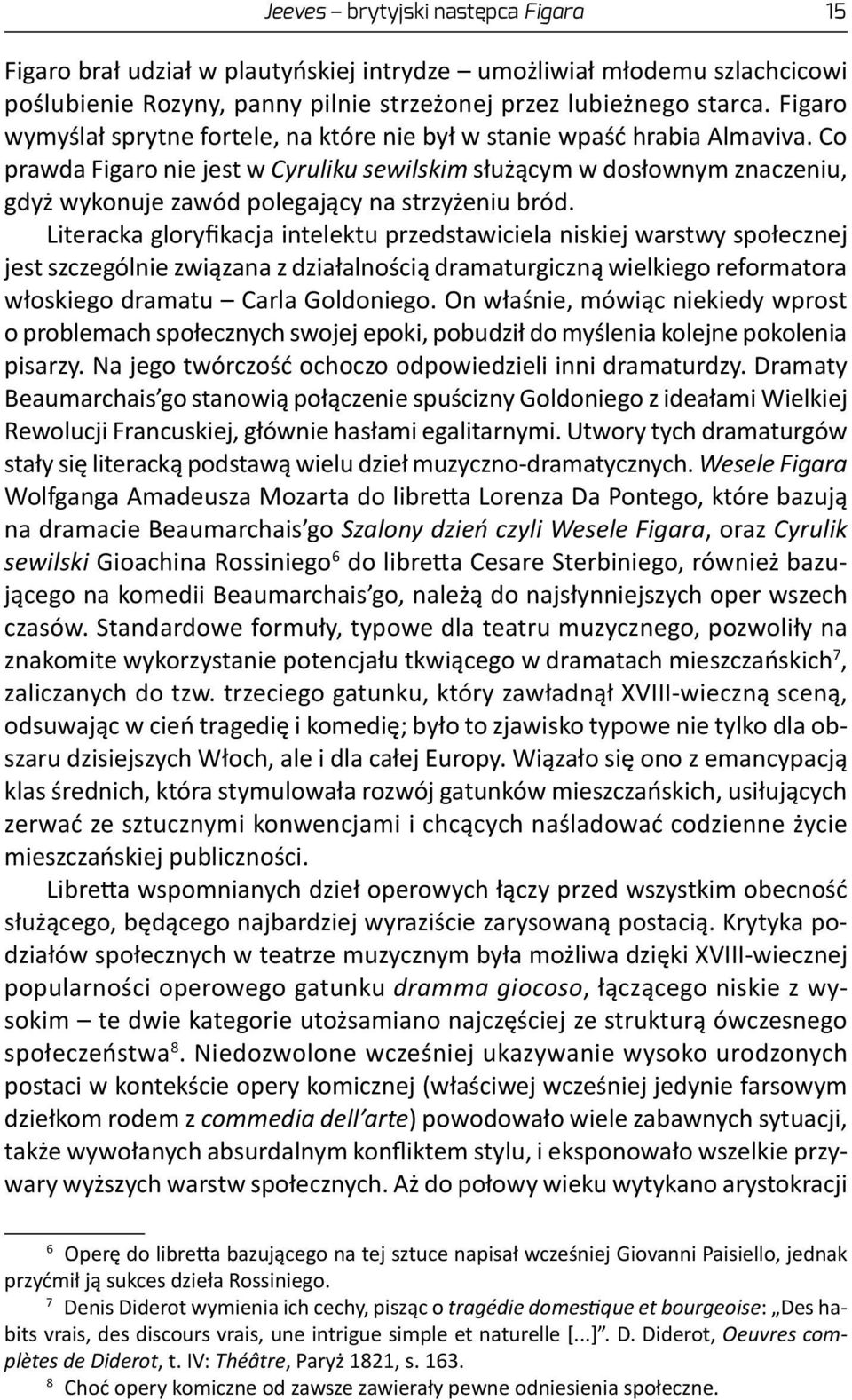 Co prawda Figaro nie jest w Cyruliku sewilskim służącym w dosłownym znaczeniu, gdyż wykonuje zawód polegający na strzyżeniu bród.