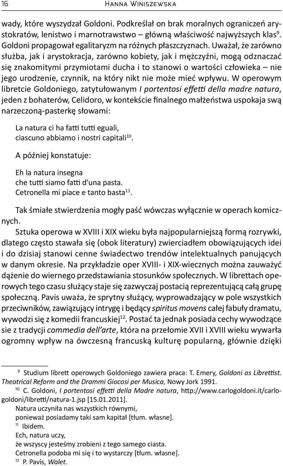 Uważał, że zarówno służba, jak i arystokracja, zarówno kobiety, jak i mężczyźni, mogą odznaczać się znakomitymi przymiotami ducha i to stanowi o wartości człowieka nie jego urodzenie, czynnik, na