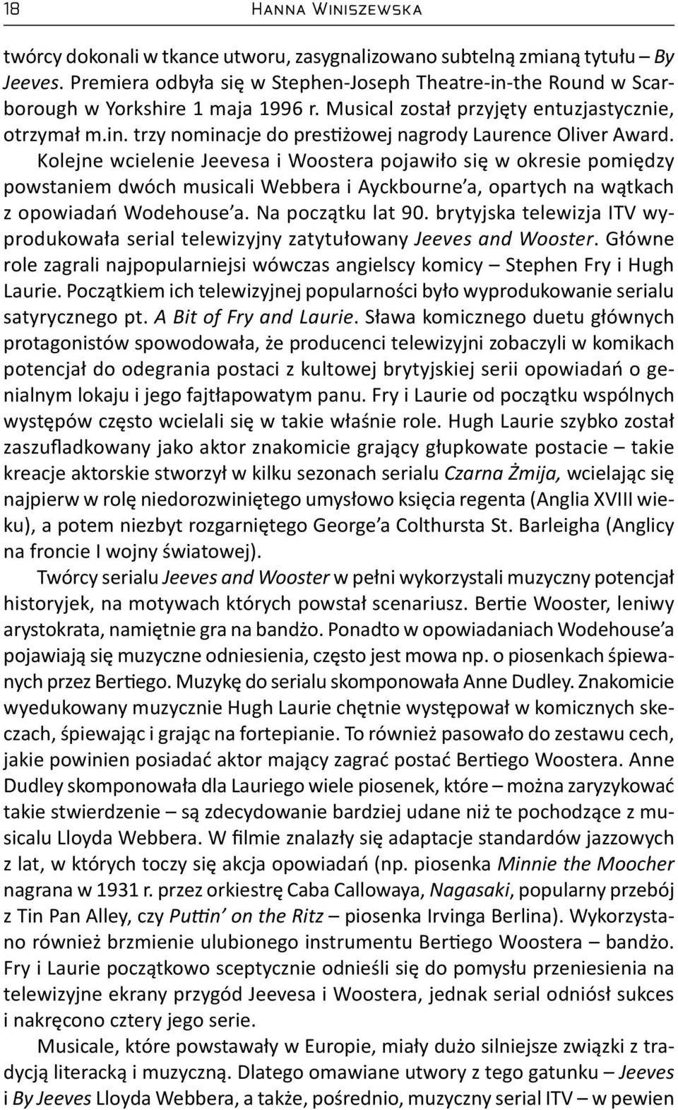 Kolejne wcielenie Jeevesa i Woostera pojawiło się w okresie pomiędzy powstaniem dwóch musicali Webbera i Ayckbourne a, opartych na wątkach z opowiadań Wodehouse a. Na początku lat 90.