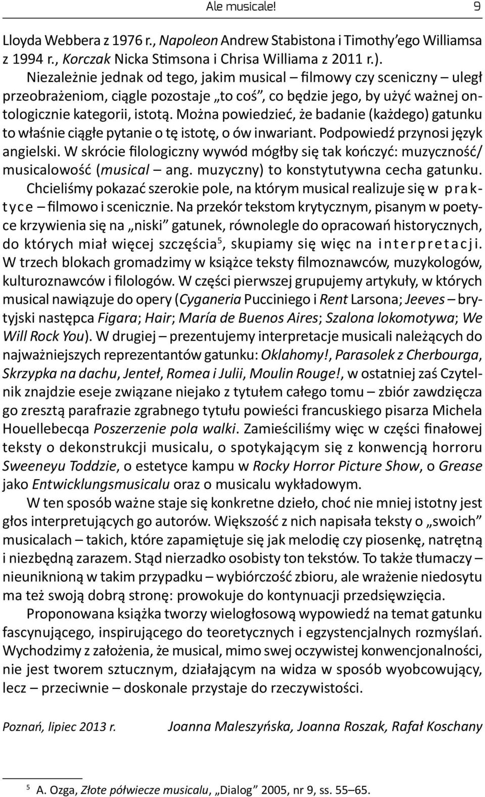 Można powiedzieć, że badanie (każdego) gatunku to właśnie ciągłe pytanie o tę istotę, o ów inwariant. Podpowiedź przynosi język angielski.