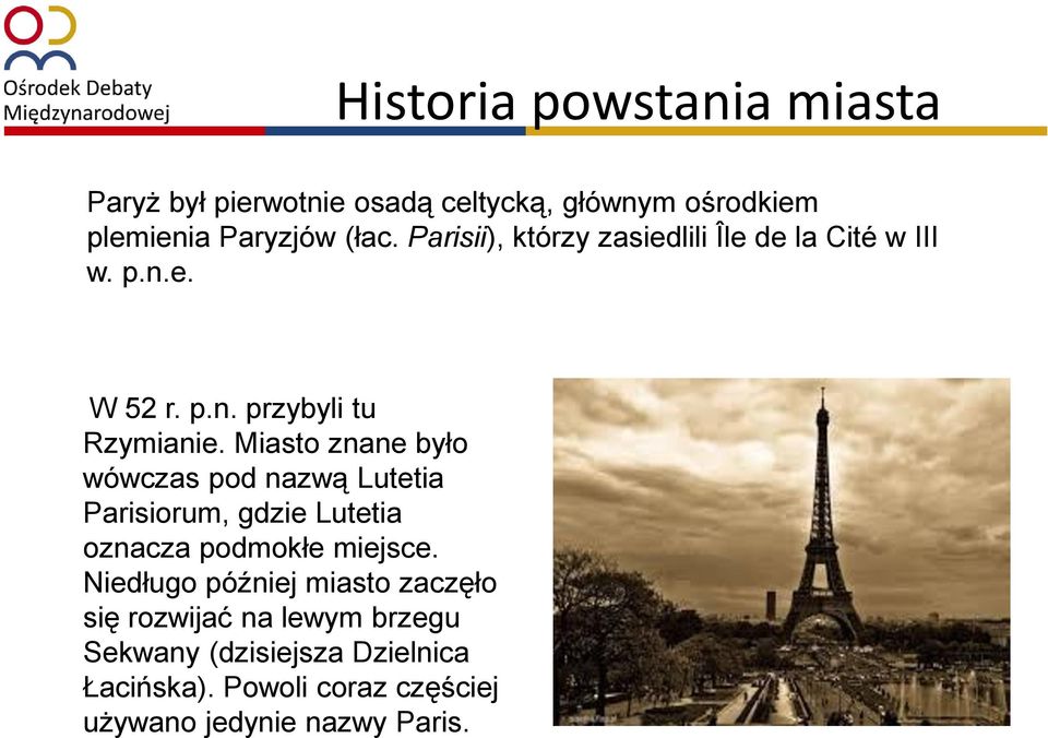 Miasto znane było wówczas pod nazwą Lutetia Parisiorum, gdzie Lutetia oznacza podmokłe miejsce.