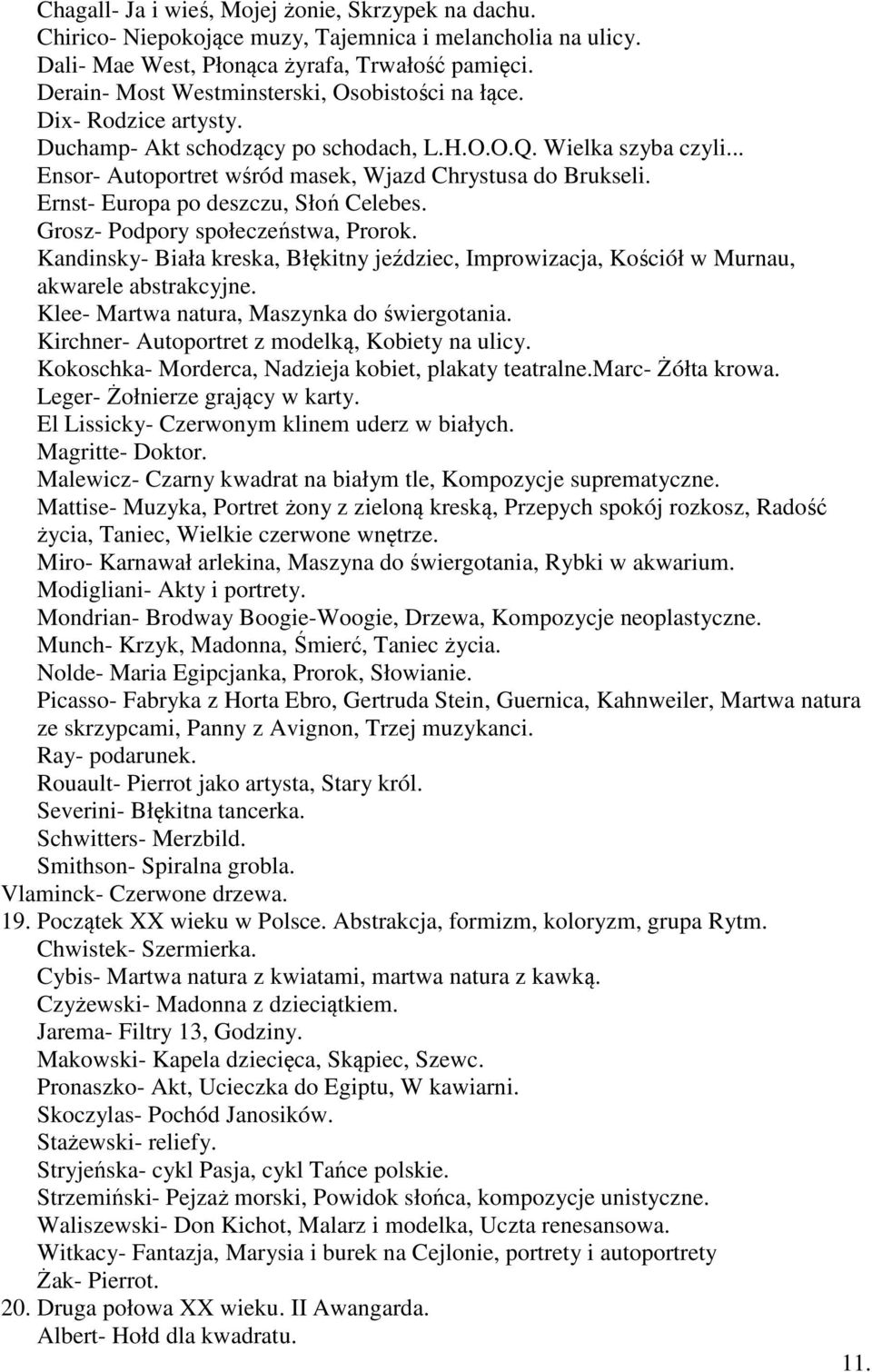 Ernst- Europa po deszczu, Słoń Celebes. Grosz- Podpory społeczeństwa, Prorok. Kandinsky- Biała kreska, Błękitny jeździec, Improwizacja, Kościół w Murnau, akwarele abstrakcyjne.