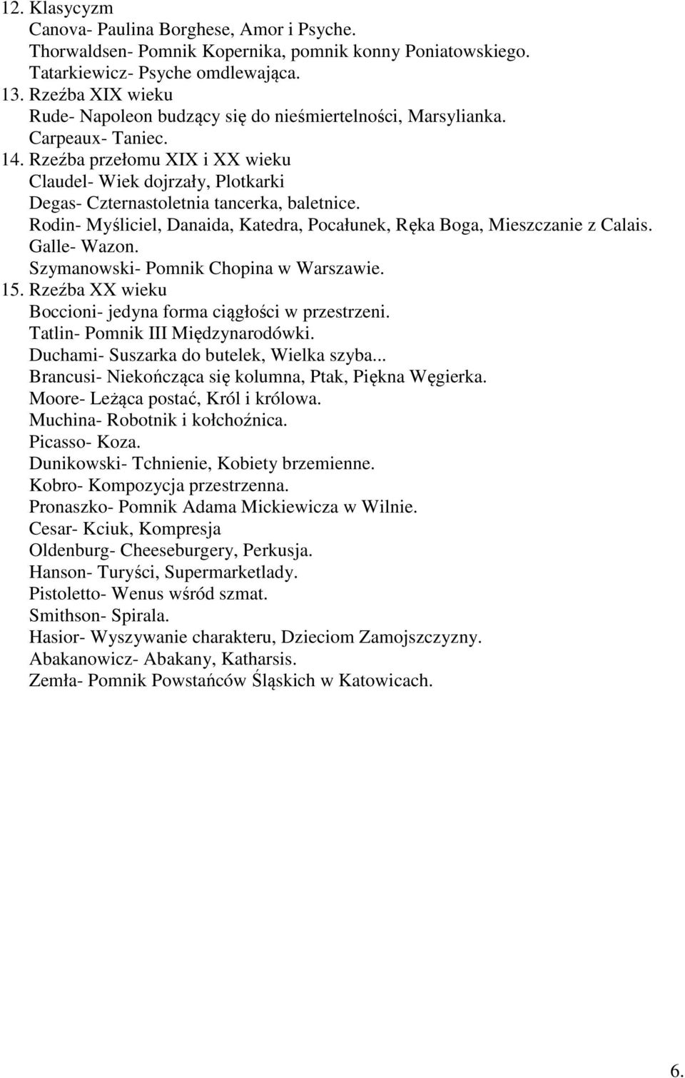 Rzeźba przełomu XIX i XX wieku Claudel- Wiek dojrzały, Plotkarki Degas- Czternastoletnia tancerka, baletnice. Rodin- Myśliciel, Danaida, Katedra, Pocałunek, Ręka Boga, Mieszczanie z Calais.