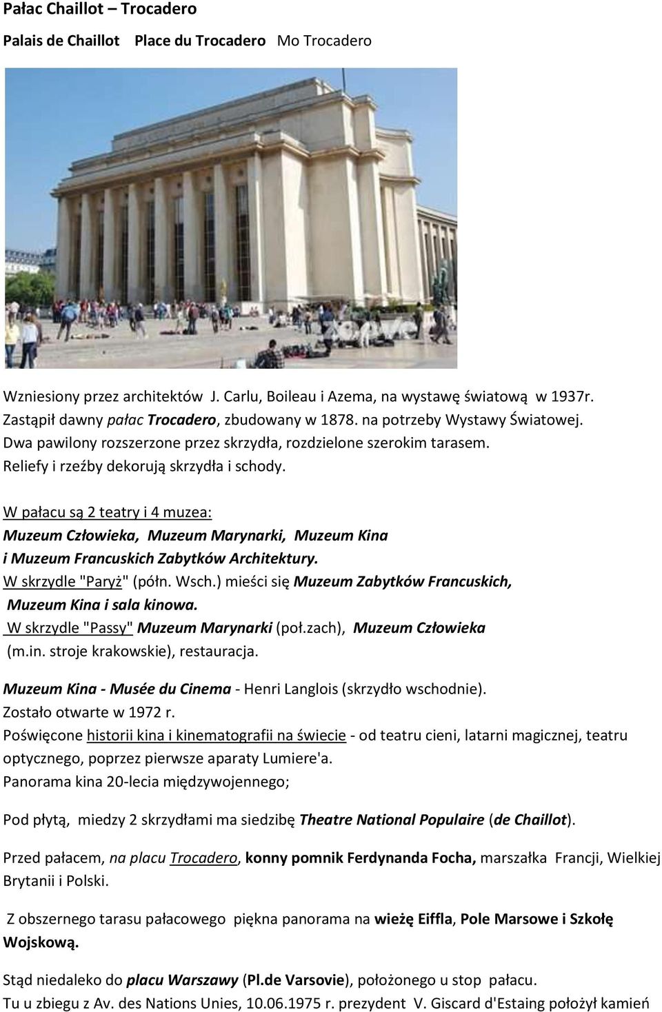W pałacu są 2 teatry i 4 muzea: Muzeum Człowieka, Muzeum Marynarki, Muzeum Kina i Muzeum Francuskich Zabytków Architektury. W skrzydle "Paryż" (półn. Wsch.