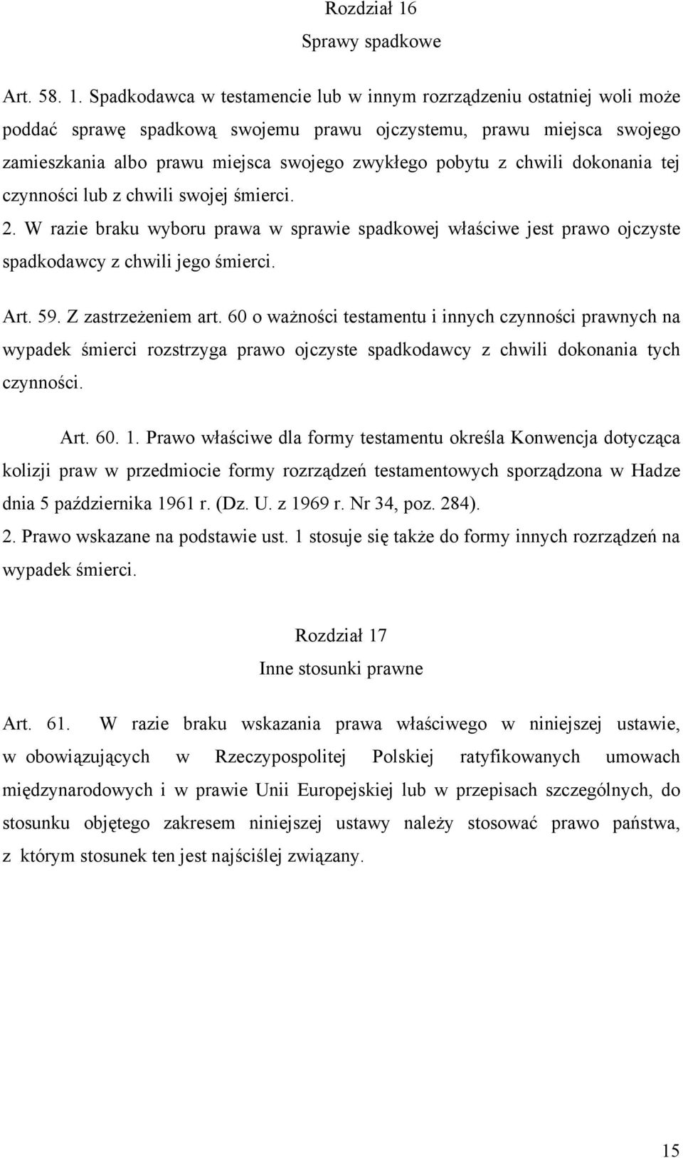 Spadkodawca w testamencie lub w innym rozrządzeniu ostatniej woli może poddać sprawę spadkową swojemu prawu ojczystemu, prawu miejsca swojego zamieszkania albo prawu miejsca swojego zwykłego pobytu z