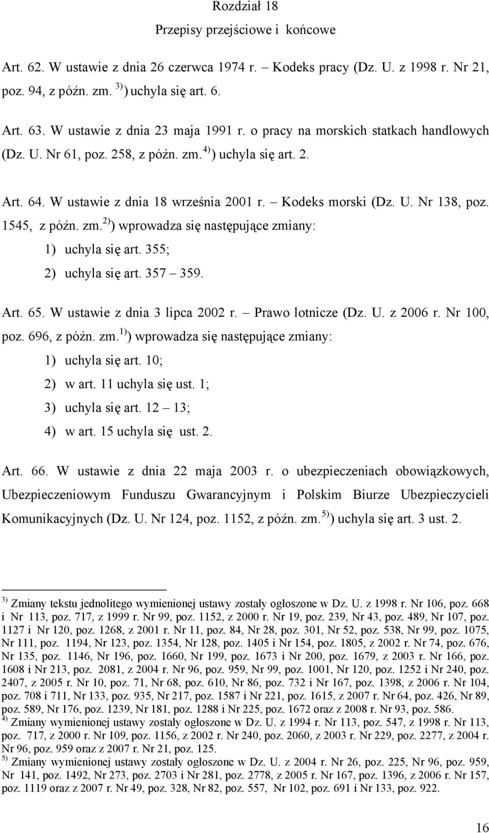 U. Nr 138, poz. 1545, z późn. zm. 2) ) wprowadza się następujące zmiany: 1) uchyla się art. 355; 2) uchyla się art. 357 359. Art. 65. W ustawie z dnia 3 lipca 2002 r. Prawo lotnicze (Dz. U. z 2006 r.