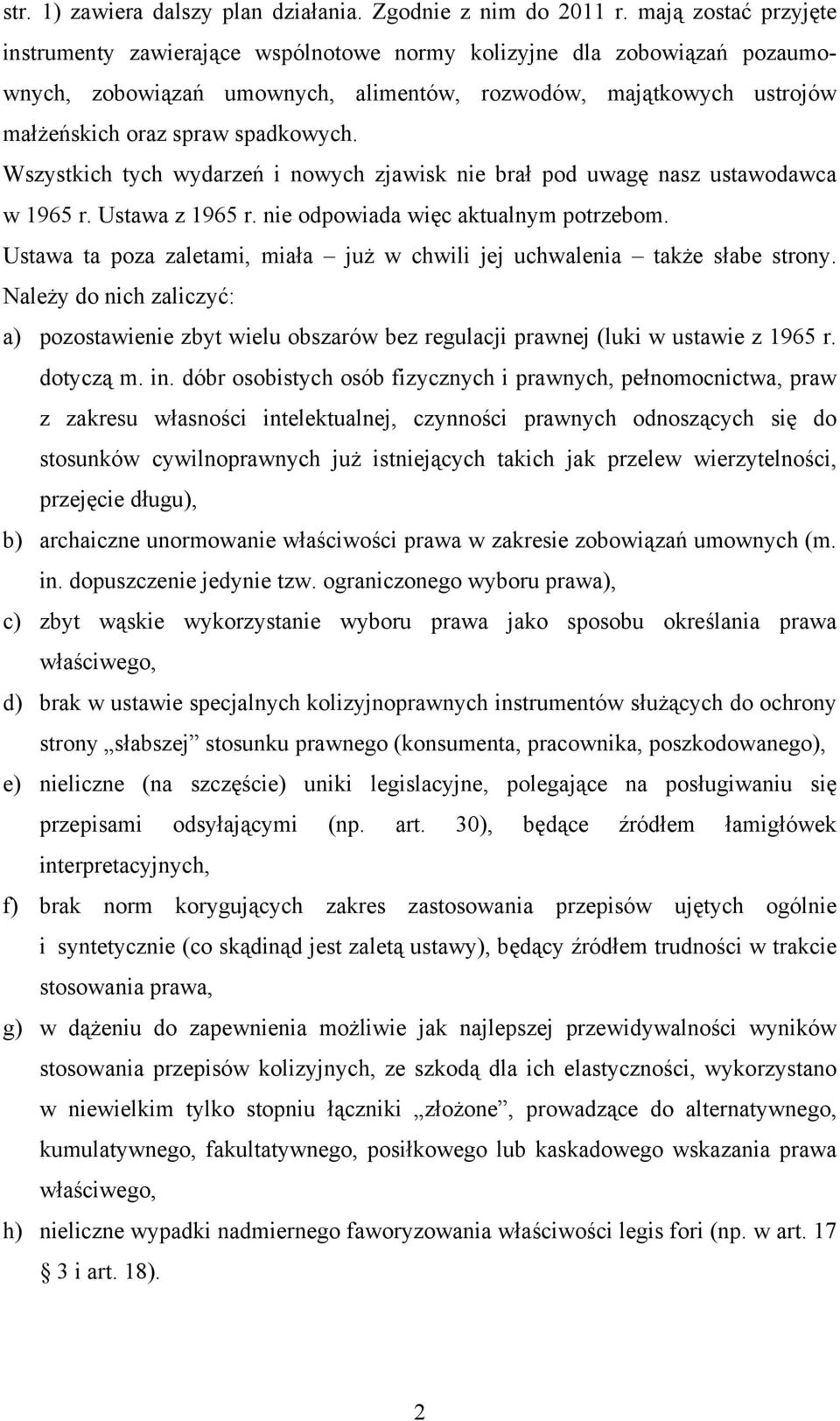 Wszystkich tych wydarzeń i nowych zjawisk nie brał pod uwagę nasz ustawodawca w 1965 r. Ustawa z 1965 r. nie odpowiada więc aktualnym potrzebom.