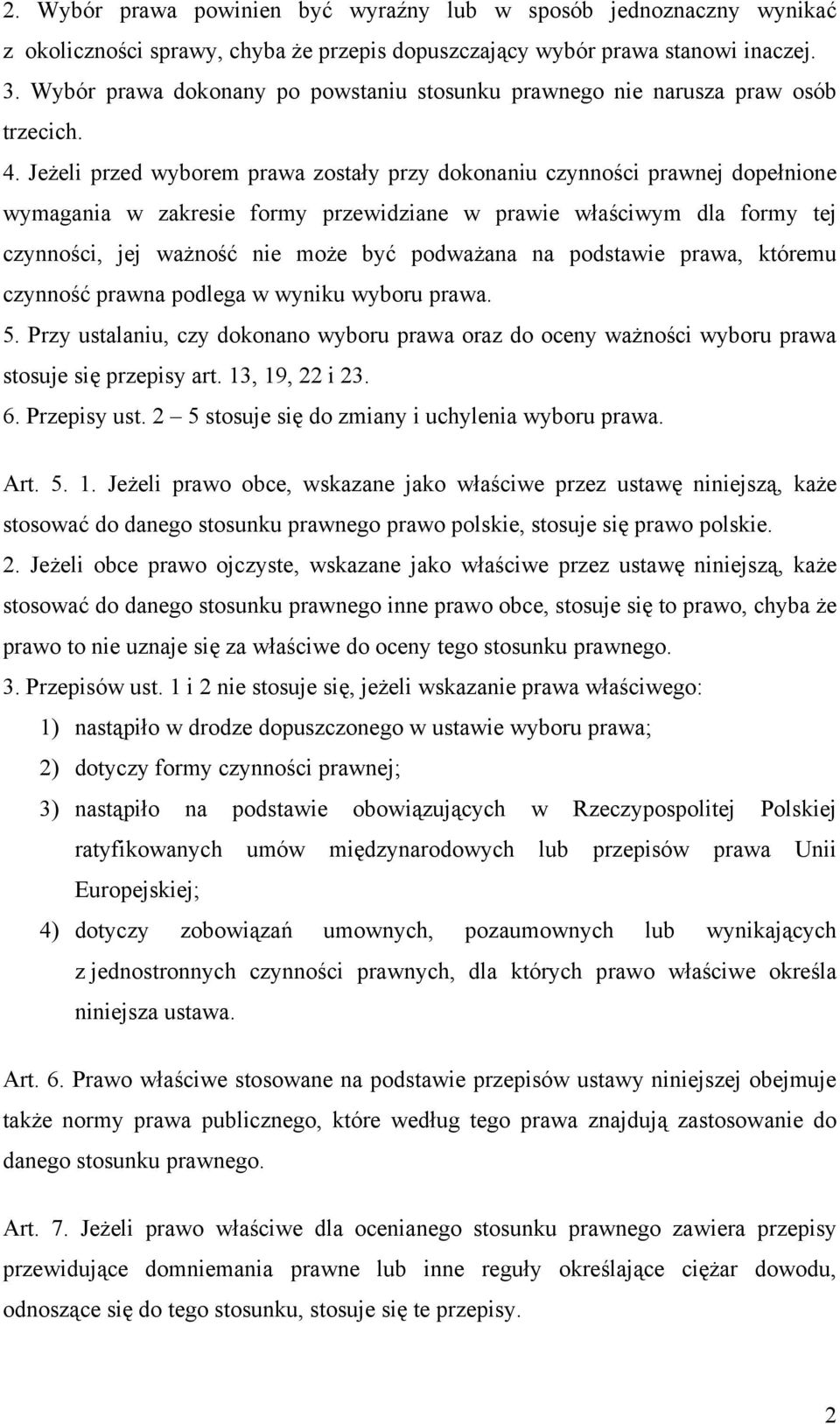 Jeżeli przed wyborem prawa zostały przy dokonaniu czynności prawnej dopełnione wymagania w zakresie formy przewidziane w prawie właściwym dla formy tej czynności, jej ważność nie może być podważana