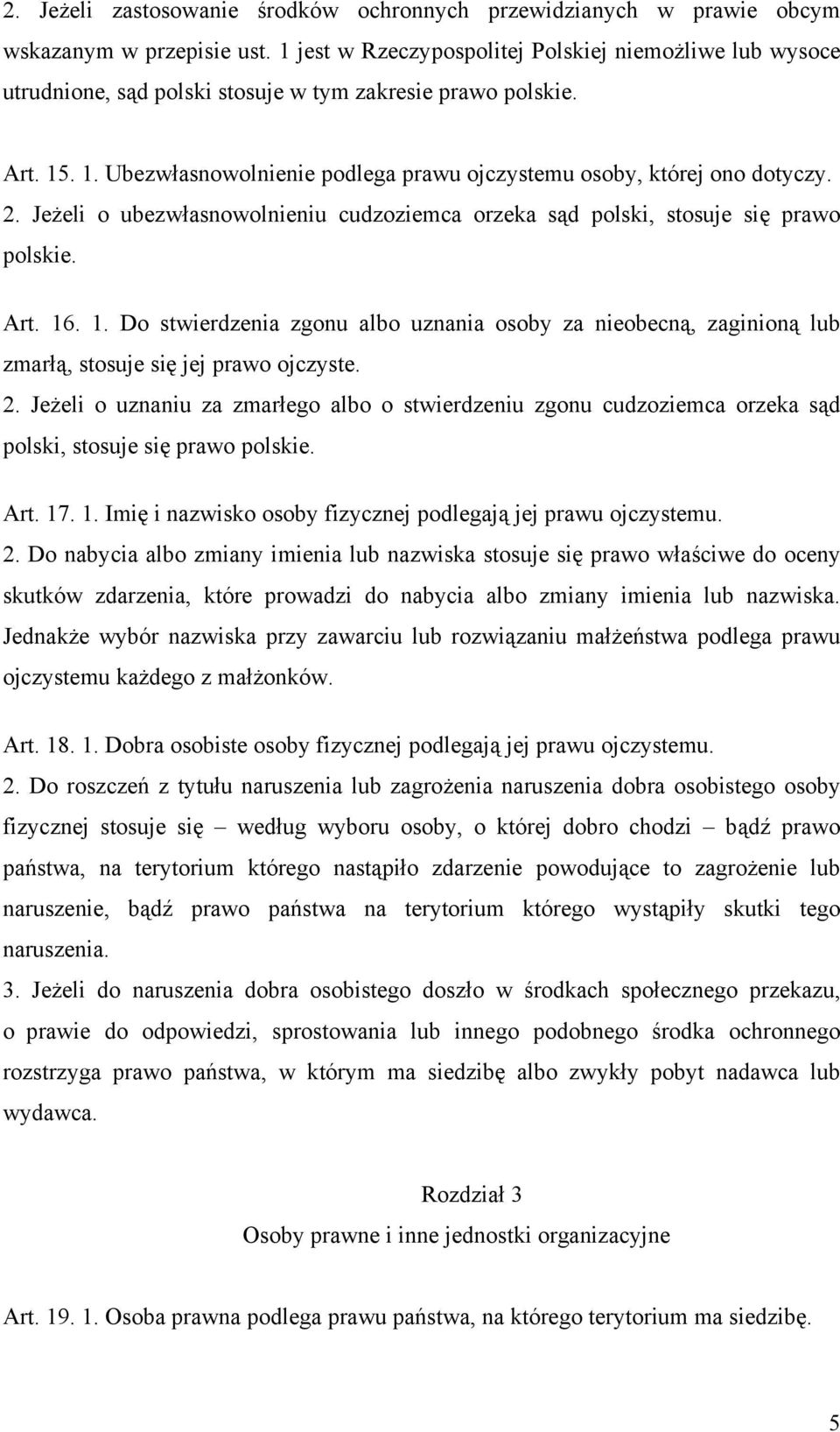 2. Jeżeli o ubezwłasnowolnieniu cudzoziemca orzeka sąd polski, stosuje się prawo polskie. Art. 16