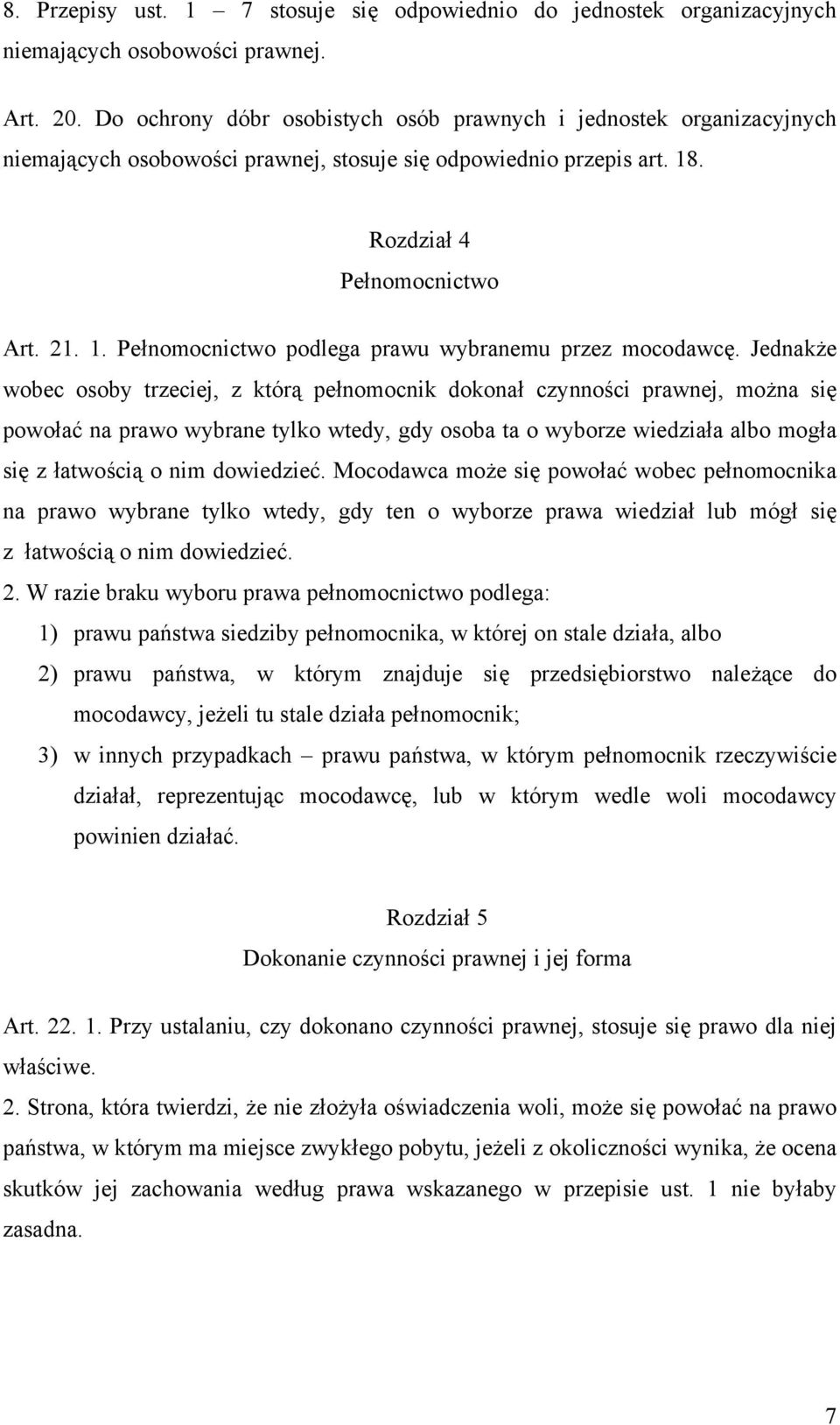 Jednakże wobec osoby trzeciej, z którą pełnomocnik dokonał czynności prawnej, można się powołać na prawo wybrane tylko wtedy, gdy osoba ta o wyborze wiedziała albo mogła się z łatwością o nim