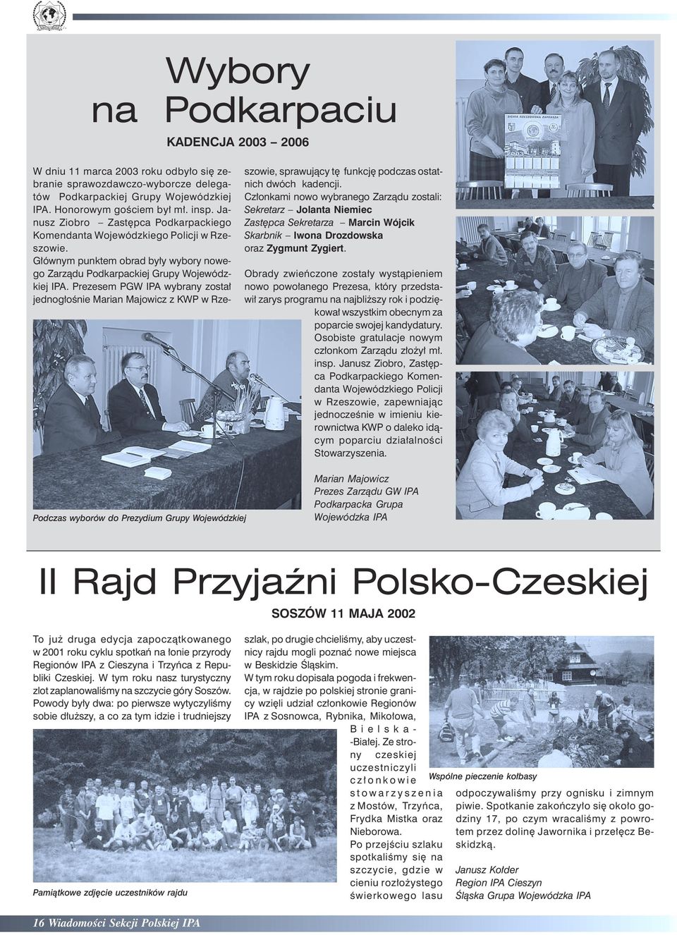 Prezesem PGW IPA wybrany został jednogłośnie Marian Majowicz z KWP w Rze- szowie, sprawujący tę funkcję podczas ostatnich dwóch kadencji.