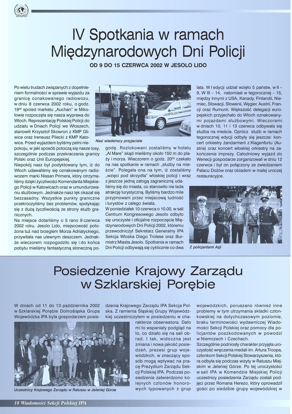 Reprezentację Polskiej Policji do udziału w Dniach Policji we Włoszech, stanowili Krzysztof Skowron z KMP Gliwice oraz Ireneusz Pilecki z KMP Katowice.