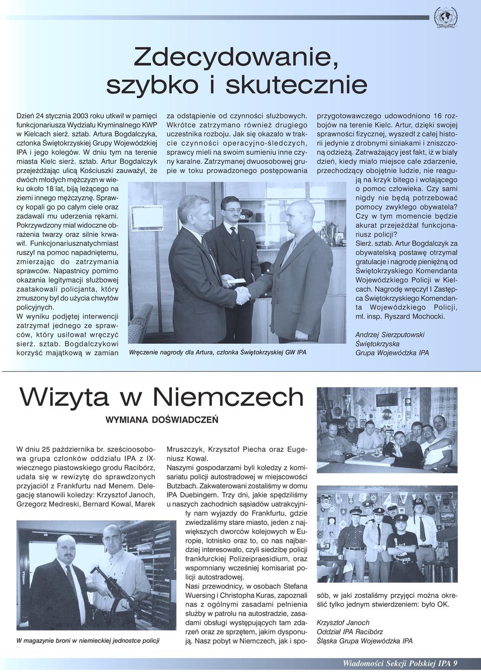 Artur Bogdalczyk przejeżdżając ulicą Kościuszki zauważył, że dwóch młodych mężczyzn w wieku około 18 lat, biją leżącego na ziemi innego mężczyznę.