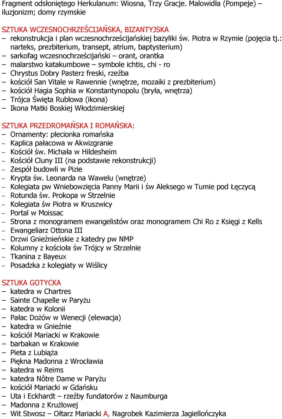 : narteks, prezbiterium, transept, atrium, baptysterium) sarkofag wczesnochrześcijański orant, orantka malarstwo katakumbowe symbole ichtis, chi - ro Chrystus Dobry Pasterz freski, rzeźba kościół San