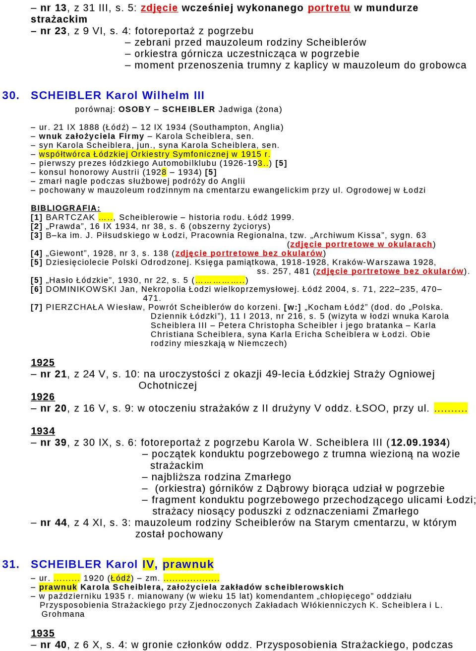 SCHEIBLER Karol Wilhelm III porównaj: OSOBY SCHEIBLER Jadwiga (żona) ur. 21 IX 1888 (Łódź) 12 IX (Southampton, Anglia) wnuk założyciela Firmy Karola Scheiblera, sen. syn Karola Scheiblera, jun.