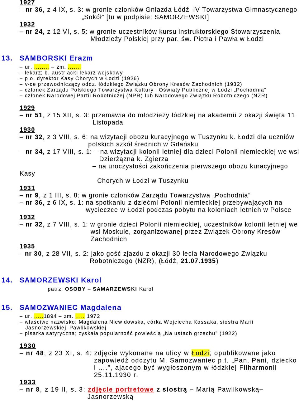 łódzkiego Związku Obrony Kresów Zachodnich () członek Zarządu Polskiego Towarzystwa Kultury i Oświaty Publicznej w Łodzi Pochodnia członek Narodowej Partii Robotniczej (NPR) lub Narodowego Związku