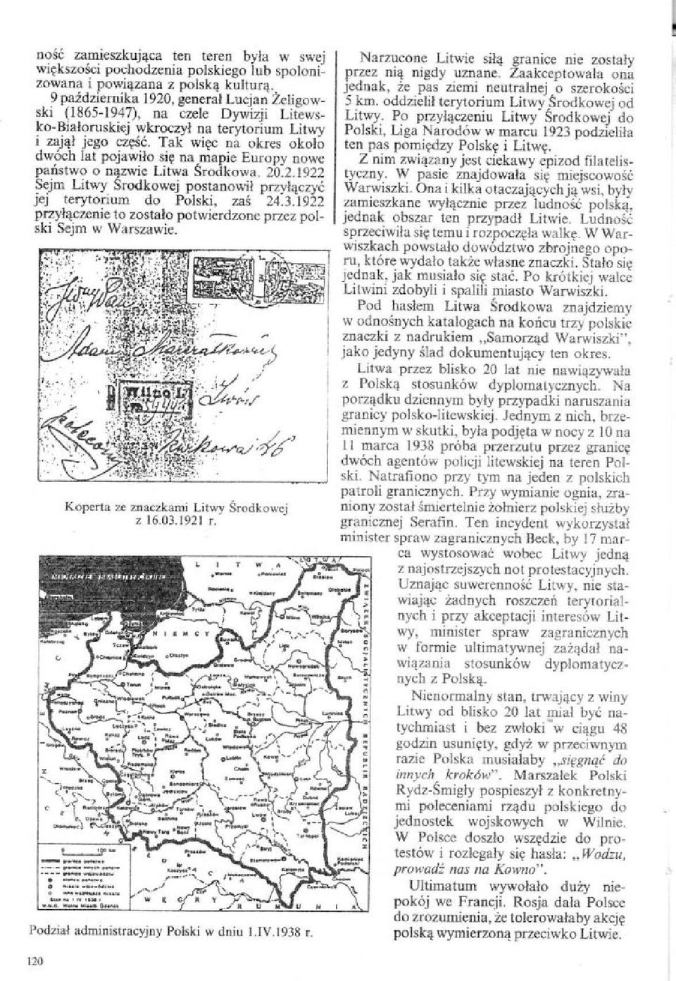 Tak więc na okres około dwóch lat pojawiło się na mapie Europy nowe państwo o nazwie Litwa Środkowa. 20.2.1922 Sejm Litwy Środkowej postanowił przyłączyć jej terytorium do Polski, zaś 24.3.