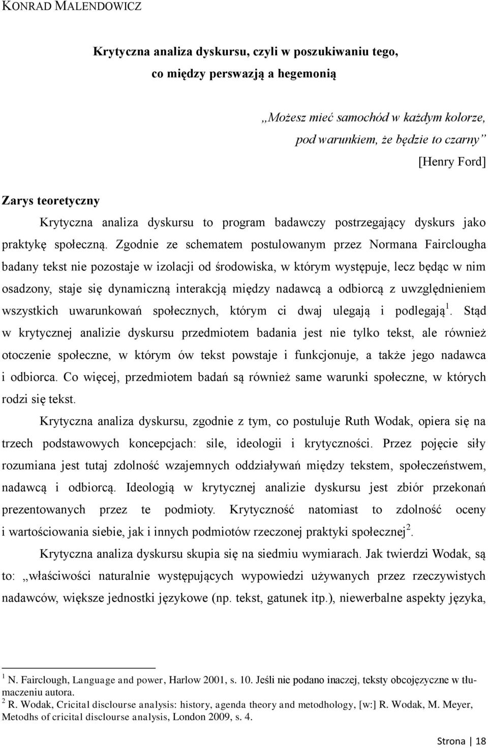 Zgodnie ze schematem postulowanym przez Normana Fairclougha badany tekst nie pozostaje w izolacji od środowiska, w którym występuje, lecz będąc w nim osadzony, staje się dynamiczną interakcją między