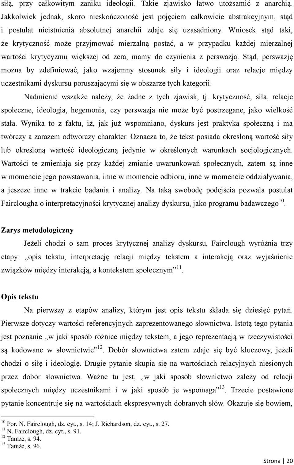 Wniosek stąd taki, że krytyczność może przyjmować mierzalną postać, a w przypadku każdej mierzalnej wartości krytycyzmu większej od zera, mamy do czynienia z perswazją.